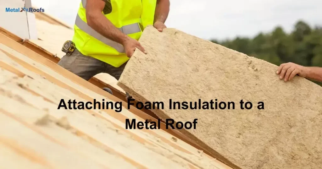 Attaching Foam Insulation to a Metal Roof